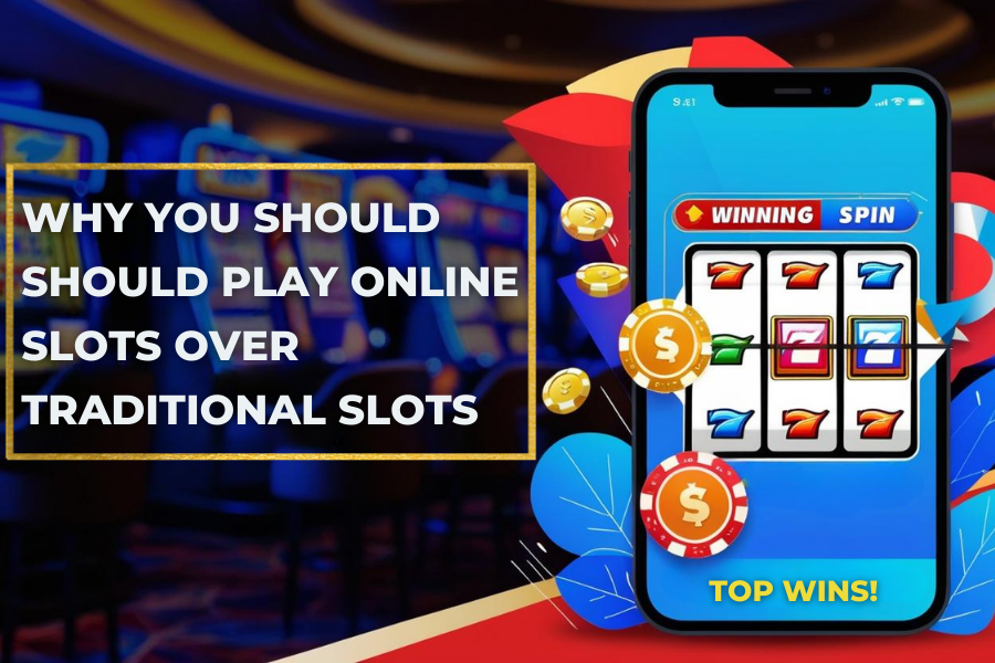 Why You Should Play Online Slots Over Traditional Slots